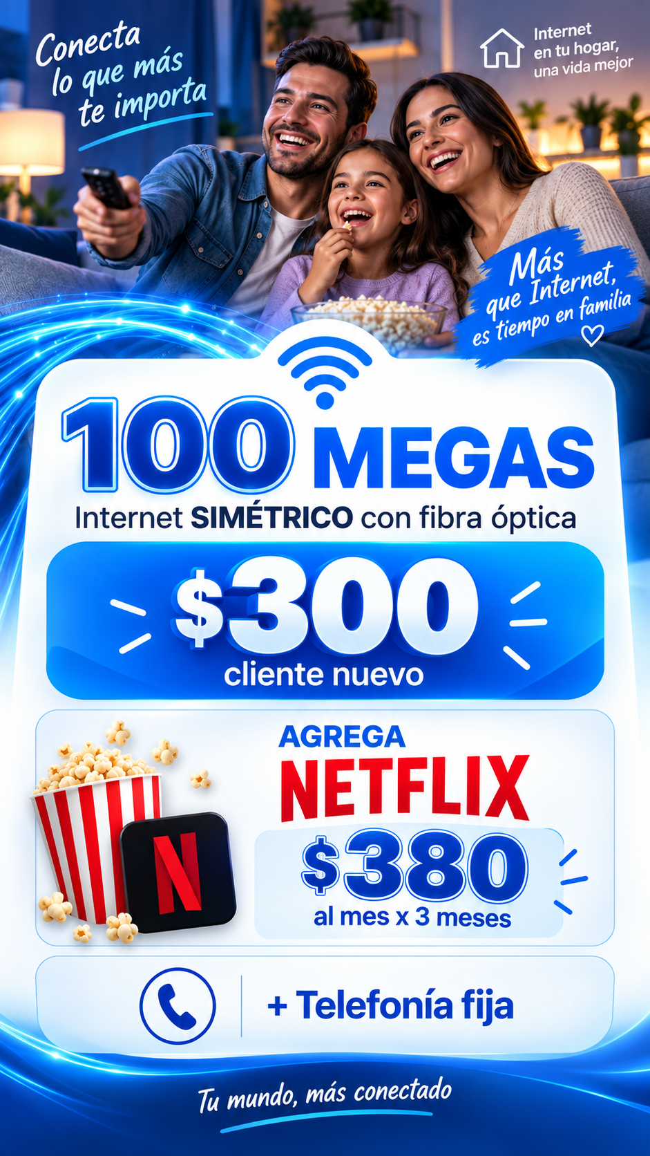 100 megas: $300 para cliente nuevo. Con Netflix $380 al mes por 3 meses. Incluye telefonía fija.